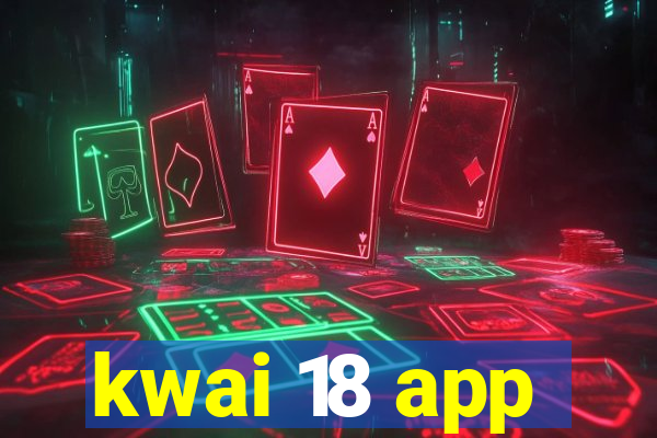 kwai 18 app